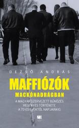 Maffiózók mackónadrágban - A magyar szervezett bűnözés regényes története a 70-es évektől napjainkig (ISBN: 9786155955372)
