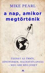 A nap, amikor megtörténik - Üzenet az űrből, dínóparkok, halhatatlanság - meg ami még jöhet (ISBN: 9789632939643)