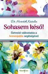 Sohasem késő! Életmód-változtatás a homeopátia segítségével (ISBN: 9786155803895)