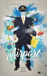 Airport, Hungary - Szárnyak, vágyak, magyarok - Bővített, új kiadás (ISBN: 9786156122933)