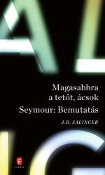 Magasabbra a tetőt, ácsok - Seymour: Bemutatás (ISBN: 9789635044603)