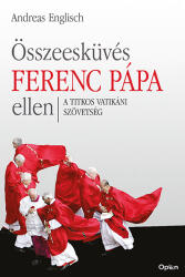 Összeesküvés Ferenc pápa ellen - A titkos vatikáni szövetség (ISBN: 9789635721092)