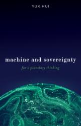 Machine and Sovereignty - For a Planetary Thinking - Yuk Hui (ISBN: 9781517917418)