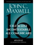 Cele 16 legi incontestabile ale comunicarii - John C. Maxwell (ISBN: 9786069561331)