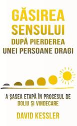 Gasirea sensului dupa pierderea unei persoane dragi - David Kessler (ISBN: 9786303360478)