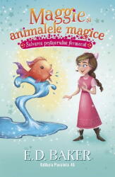 Maggie si animalele magice. Vol. 2: Salvarea pestisorului fermecat - E. D. Baker (ISBN: 9789734741748)