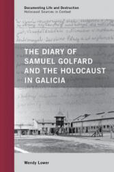 Diary of Samuel Golfard and the Holocaust in Galicia - Wendy Lower (ISBN: 9780759120792)