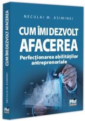 Cum imi dezvolt afacerea. Perfectionarea abilitatilor antreprenoriale - Neculai M Asiminei (ISBN: 9786062619558)
