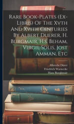 Rare Book-plates (ex-libris) Of The Xvth And Xvith Centuries By Albert Duerer, H. Burgmair, H. s. Beham, Virgil Solis, Jost Amman, Etc - Albrecht Dürer, Hans Burgkmair (ISBN: 9781019424964)