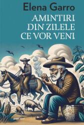 Amintiri din zilele ce vor veni - Elena Garro (ISBN: 9786303300726)