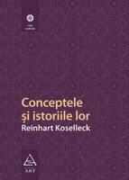 Conceptele si istoriile lor - Reinhart Koselleck (ISBN: 9789731242217)