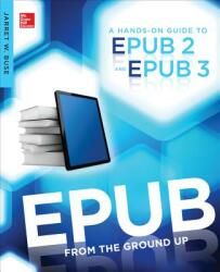 Epub from the Ground Up: A Hands-On Guide to Epub 2 and Epub 3 (2013)