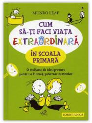 Cum sa-ti faci viata extraordinara in scoala primara - Munro Leaf (ISBN: 9789731284897)