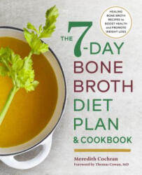 The 7-Day Bone Broth Diet Plan: Healing Bone Broth Recipes to Boost Health and Promote Weight Loss - Meredith Cochran, Thomas Cowan (ISBN: 9781623159986)