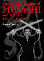 Sword Techniques Of Musashi And The Other Samurai Masters - Fumon Tanaka (2013)