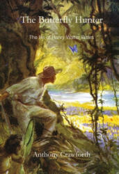 Butterfly Hunter: The Life of Henry Walter Bates - Anthony Crawforth (2009)