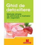 Ghid de detoxifiere. Metode simple de eliminare a toxinelor din organism - Christopher Vasey (ISBN: 9789737482280)