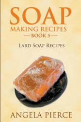 Soap Making Recipes Book 5 - Angela Pierce (ISBN: 9781634288620)