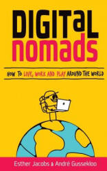 Digital Nomads: How to Live, Work and Play Around the World - Andre Gussekloo, Esther Jacobs (ISBN: 9789065231284)