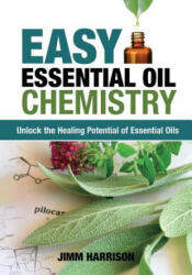 Easy Essential Oil Chemistry: Unlock the Healing Potential of Essential Oils - Jimm Harrison (ISBN: 9780986353932)