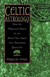 Celtic Astrology: How the Mystical Power of the Druid Tree Sign Can Transform Your Life - Vega Phyllis (ISBN: 9781564145925)