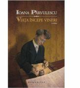 Viata incepe vineri - Ioana Parvulescu (ISBN: 9789736893391)