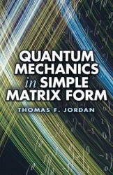 Quantum Mechanics in Simple Matrix Forms - Thomas F. Jordan (ISBN: 9780486445304)