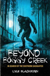 Beyond Boggy Creek - LYLE BLACKBURN (ISBN: 9781938398704)