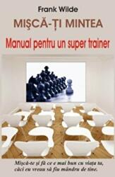 Misca-ti mintea - Manual pentru un super trainer - Frank Wilde (ISBN: 9789736363412)
