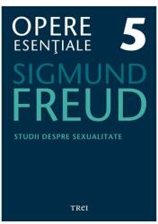 Studii despre sexualitate. Opere Esentiale, volumul 5 - Sigmund Freud (ISBN: 9789737073358)