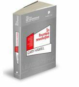 In fruntea revolutiei. Cum sa prosperam in vremuri tulburi facand din inovatie un model de viata - Gary Hamel (ISBN: 9789731931265)
