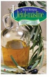 Uleiul de masline. Un aliment esential pentru sanatatea ta - Michel Montignac (ISBN: 9789736757242)