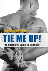 Tie Me Up! The Complete Guide to Bondage - Stephan Niederwieser (2013)