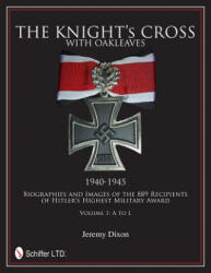 Knight's Cross with Oakleaves, 1940-1945: Biographies and Images of the 889 Recipients of Hitler's Highest Military Award - Jeremy Dixon (ISBN: 9780764342660)
