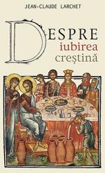 Despre iubirea crestina - Jean-Claude Larchet (ISBN: 9789731362199)