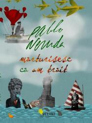 Marturisesc ca am trait - Pablo Neruda (ISBN: 9789731984438)