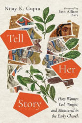 Tell Her Story: How Women Led, Taught, and Ministered in the Early Church - Nijay K. Gupta, Beth Allison Barr (ISBN: 9781514000748)