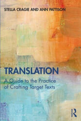 Translation: A Guide to the Practice of Crafting Target Texts - Stella Cragie, Ann Pattison (ISBN: 9781138354357)