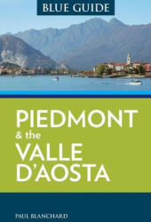 Blue Guide Piedmont & the Valle d'Aosta - Paul Blanchard (ISBN: 9781905131983)
