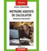 Instruire asistata de calculator. Didactica informatica - Adrian Adascalitei (ISBN: 9789734606870)