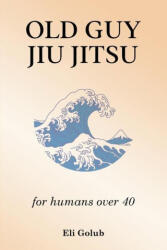 Old Guy Jiu Jitsu: for humans over 40 (ISBN: 9781916626201)