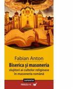 Biserica si masoneria. Slujitori ai cultelor in masoneria romana - Fabian Anton (ISBN: 9789734702275)