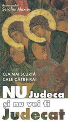 Nu Judeca Si Nu Vei Fi Judecat, Serafim Alexiev - Editura Sophia (ISBN: 9789737623935)