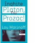 Inghite Platon, nu Prozac! Aplicarea intelepciunii eterne la problemele de zi cu zi - Lou Marinoff (ISBN: 9789737073556)