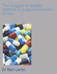 The Strugle to Breath: Asthma as a Psychosomatic Illness. - Dr Ram Laron (ISBN: 9781090673121)