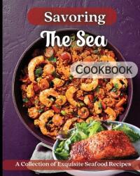 Savoring The Sea Cookbook: Mouth-Watering Recipes from Around the World (ISBN: 9781803909868)