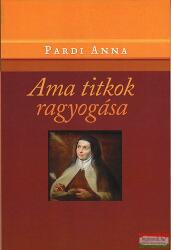 Pardi Anna - Ama titkok ragyogása - Avilai Nagy Szent Teréz (2013)