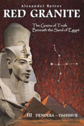 RED GRANITE - The Grains of Truth Beneath the Sand of Egypt: III Dendera - Dahshur - Alexander Retrov (ISBN: 9780994314659)