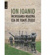 Inchisoarea noastra cea de toate zilele. I 1949, 1952-1954 - Ion Ioanid (ISBN: 9789735042042)