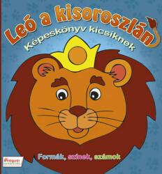 LEÓ, A KISOROSZLÁN - KÉPESKÖNYV KICSIKNEK (ISBN: 9789639812789)